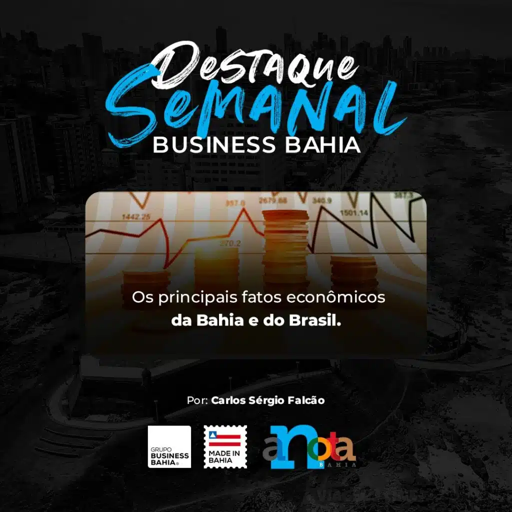 Destaques Business Bahia – Os principais fatos econômicos da semana